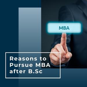 Reasons to Pursue MBA after B.Sc